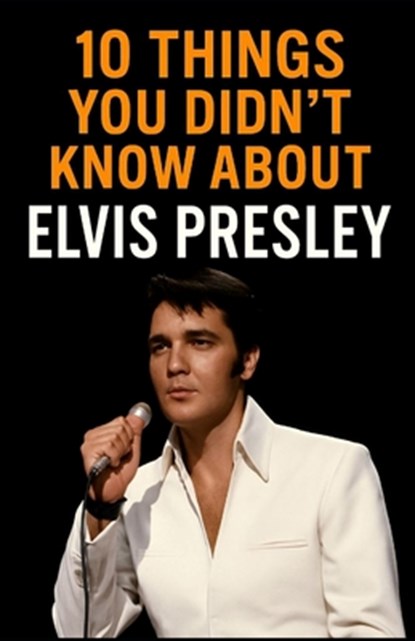 10 Things You Didn't Know About Elvis Presley, Aaron Hall - Paperback - 9798286001842