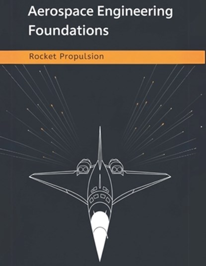 Aerospace Engineering Foundations - Rocket Propulsion: Master Rocket Propulsion Fundamentals, Calculations, and Design Strategies for Aerospace Engine, Bill Adler - Paperback - 9798286076444