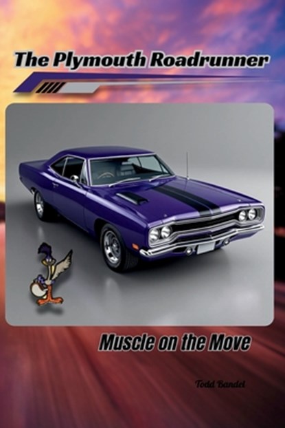 The Plymouth Roadrunner: Muscle on the Move, Todd A. Bandel - Paperback - 9798286166954