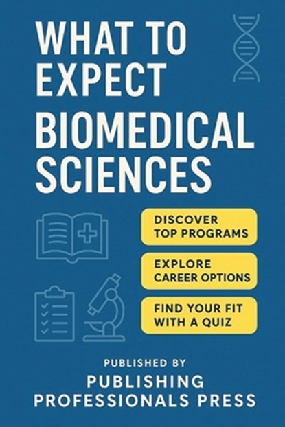 What to Expect: Biomedical Sciences: A Real-World Guide to Lab Skills, Research Careers, and Pre-PA Opportunities, Publishing Professionals Press - Paperback - 9798286393879