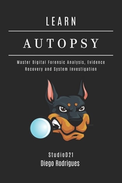 Learn Autopsy: Master Digital Forensics, Evidence Recovery, and System Investigation, Studiod21 Smart Tech Content - Paperback - 9798286747825