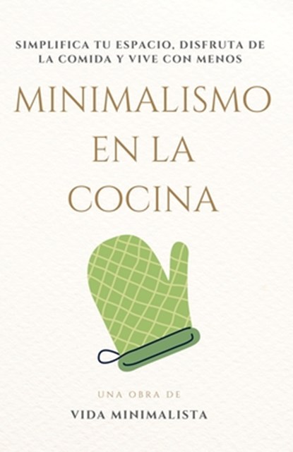 Minimalismo en la Cocina: Simplifica, Disfruta y Nutre tu Vida: Cocina Eficiente, Espacio Despejado, Vida Consciente, Vida Minimalista - Paperback - 9798286876228