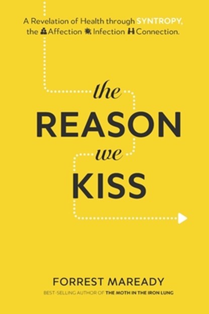 The Reason We Kiss: A Revelation of Health through SYNTROPY, the Affection-Infection Connection., Forrest Maready - Paperback - 9798286900763