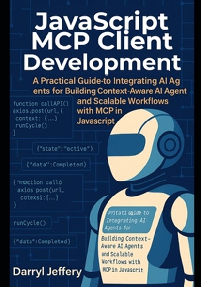 JavaScript MCP Client Development: A Practical Guide to Integrating AI Agents for Building Context-Aware AI Agents and Scalable Workflows with MCP in, Darryl Jeffery - Paperback - 9798286927067