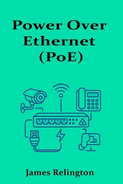 Power Over Ethernet (PoE): Theory, Design, and Best Practices, James Relington - Paperback - 9798287100421
