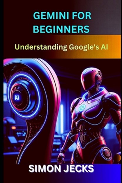 gemini for beginners: Understand Google's AI, Simon Jecks - Paperback - 9798287221683