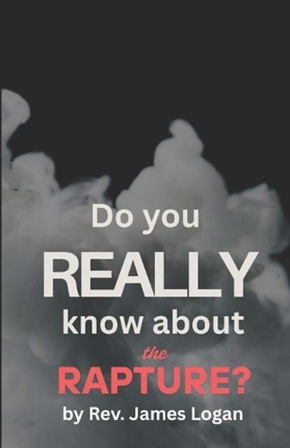 Do You Really Know About the Rapture?, James Logan - Paperback - 9798287249861