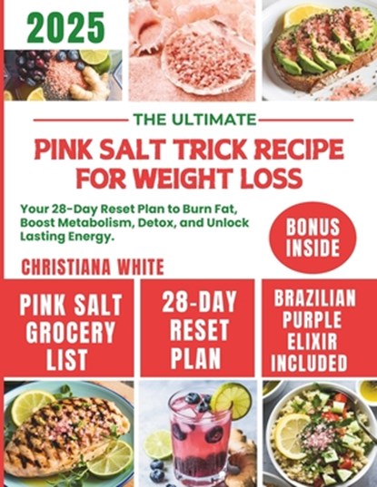 The Ultimate Pink Salt Trick Recipe for Weight Loss: Your 28-Day Reset Plan to Burn Fat, Boost Metabolism, Detox, and Unlock Lasting Energy., Christiana White - Paperback - 9798287308902