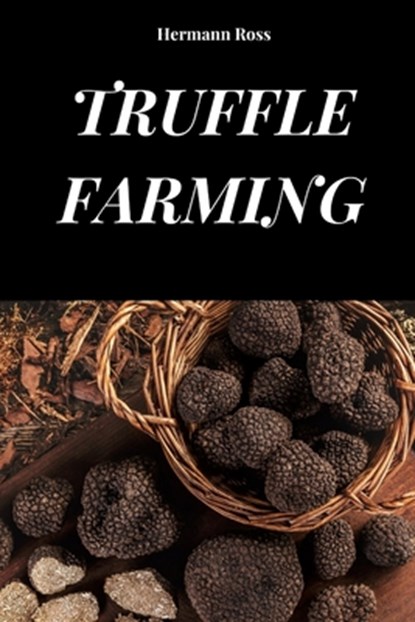 Truffle Farming: Handbook to understand methods and techniques of truffle cultivation, Hermann Ross - Paperback - 9798287409609