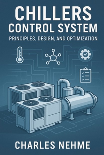 Chillers Control System: Principles, Design, and Optimization, Charles Nehme - Paperback - 9798287533908