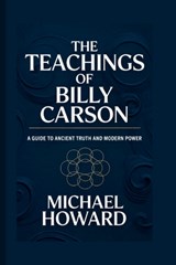 The Teachings of Billy Carson: A Guide to Ancient Truth and Modern Power - Michael Howard - 9798287634902