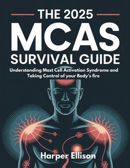The 2025 McAs Survival Guide: Understanding Mast Cell Activation Syndrome and Taking Control of Your Body's Fire, Harper Ellison - Paperback - 9798287678128