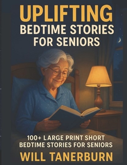 Uplifting Bedtime Stories for Seniors: 100+ Large Print Short Nostalgic Bedtime Stories For Seniors, Will Tanerburn - Paperback - 9798287678142