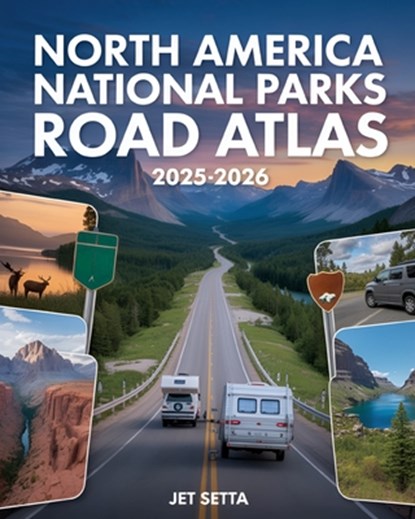 North America National Parks Road Atlas 2025-2026: Detailed Maps to Scenic Routes, Campgrounds, National Parks & Hidden Gems Across US, Canada and Mex, Jet Setta - Paperback - 9798287853846