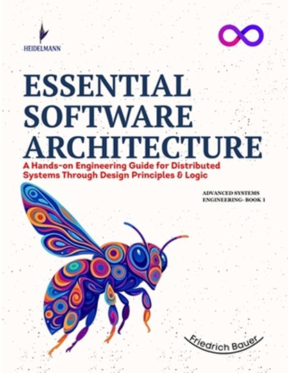Essential Software Architecture: A Hands-on Engineering Guide for Distributed Systems Through Design Principles & Logic, Friedrich Bauer - Paperback - 9798287864613