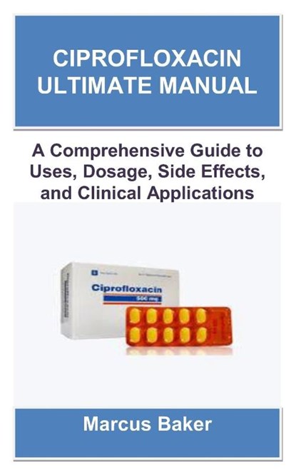 Baker, M: CIPROFLOXACIN ULTIMATE MANUAL, Marcus Baker - Paperback - 9798287931193