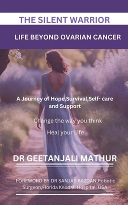 The Silent Warrior: LIFE BEYOND OVARIAN CANCER.: A Journey of Hope, Survival, Self-care and Support: Change the way you think: Heal your Life, Sanjay Razdan - Paperback - 9798288169267