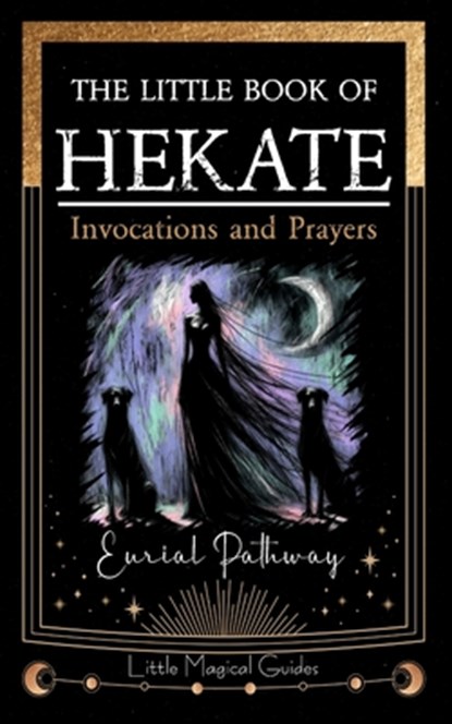 The Little Book of Hekate: Invocations and Prayers, Eurial Pathway - Paperback - 9798288266492
