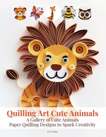 Quilling Art Cute Animals: A Gallery of Cute Animals Paper Quilling Designs to Spark Creativity, Evry Quinn - Paperback - 9798288303548