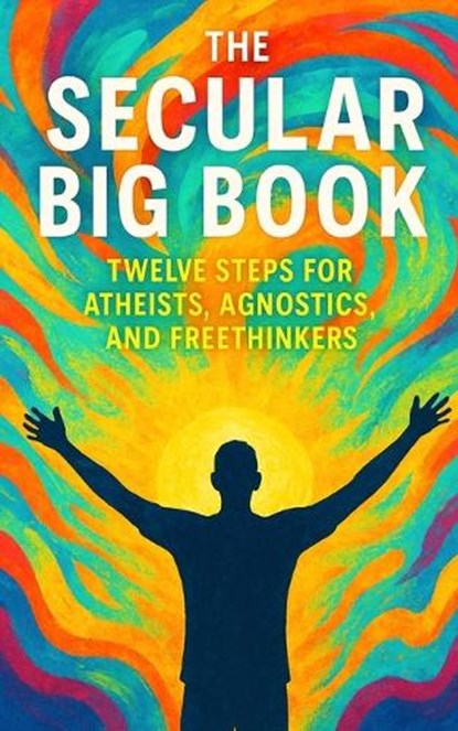 The Secular Big Book: Twelve Steps for Atheists, Agnostics, and Freethinkers: A Rational Guide to Recovery Without Religion, Southerland Publishing - Paperback - 9798288343018