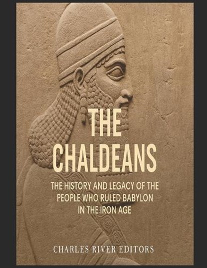 The Chaldeans: The History and Legacy of the People Who Ruled Babylon in the Iron Age, Charles River - Paperback - 9798288757839