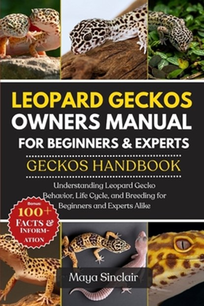 Leopard Geckos Owners Manual for Beginners & Experts Geckos Handbook: Understanding Leopard Gecko Behavior, Life Cycle, and Breeding for Beginners and, Maya Sinclair - Paperback - 9798289018328