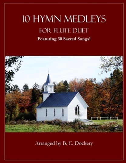 10 Hymn Medleys for Flute Duet: Featuring 30 Sacred Songs!, B. C. Dockery - Paperback - 9798289377814