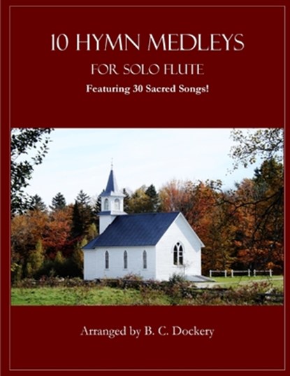 10 Hymn Medleys for Solo Flute: Featuring 30 Sacred Songs!, B. C. Dockery - Paperback - 9798289383907