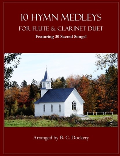 10 Hymn Medleys for Flute and Clarinet Duet: Featuring 30 Sacred Songs!, B. C. Dockery - Paperback - 9798289388742