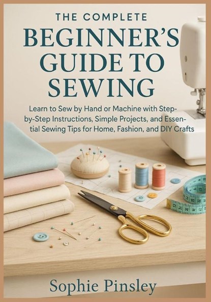 Pinsley, S: Complete Beginner's Guide to Sewing, Sophie Pinsley - Paperback - 9798289567000