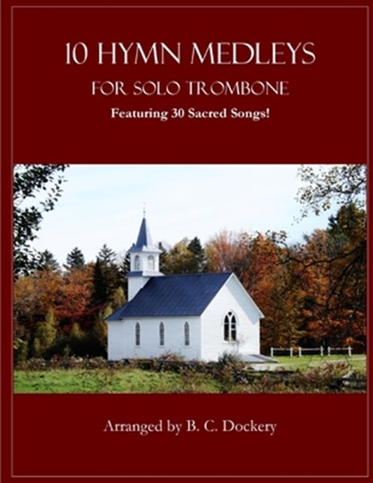 10 Hymn Medleys for Solo Trombone: Featuring 30 Sacred Songs!, B. C. Dockery - Paperback - 9798289653307