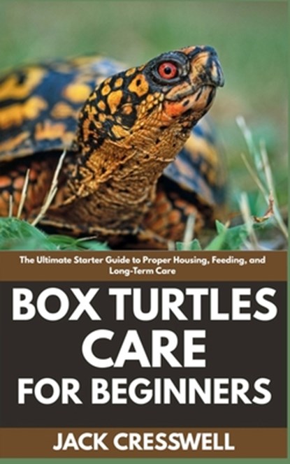 Box Turtles Care for Beginners: The Ultimate Starter Guide to Proper Housing, Feeding, and Long-Term Care, Jack Cresswell - Paperback - 9798289657220