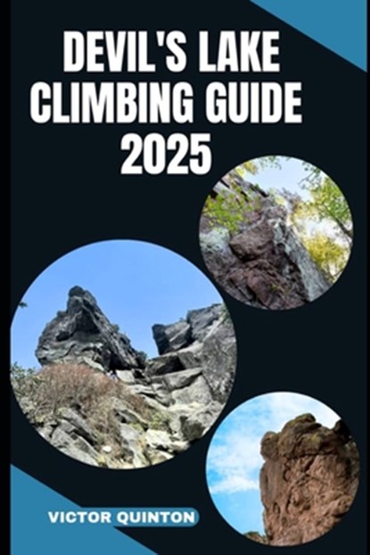 Devil's Lake Climbing Guide 2025: Conquer the Quartzite: A 2025 Climber's Guide to Devil's Lake's Classic and Hidden Routes, Victor Quinton - Paperback - 9798289762610