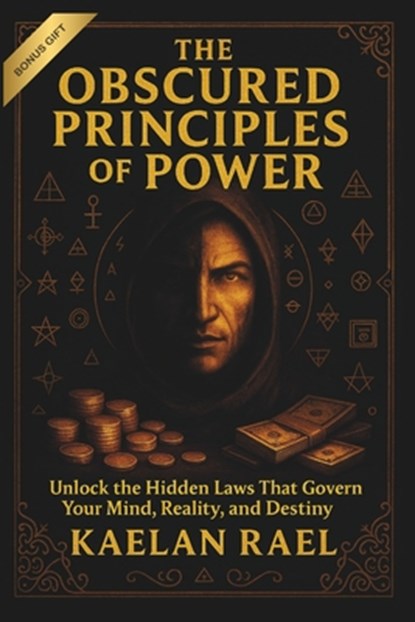 The Obscured Principles of Power: Unlock the Hidden Laws That Govern Your Mind, Reality, and Destiny, Kaelan Rael - Paperback - 9798289881793