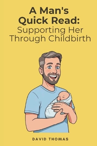 A Man's Quick Read: Supporting Her Through Childbirth, David Thomas - Paperback - 9798289974051