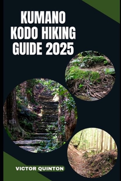 Kumano Kodo Hiking Guide 2025: Sacred Steps and Mountain Paths: Discovering Kumano Kodo's Ancient Pilgrimage Trails in 2025, Victor Quinton - Paperback - 9798290032818