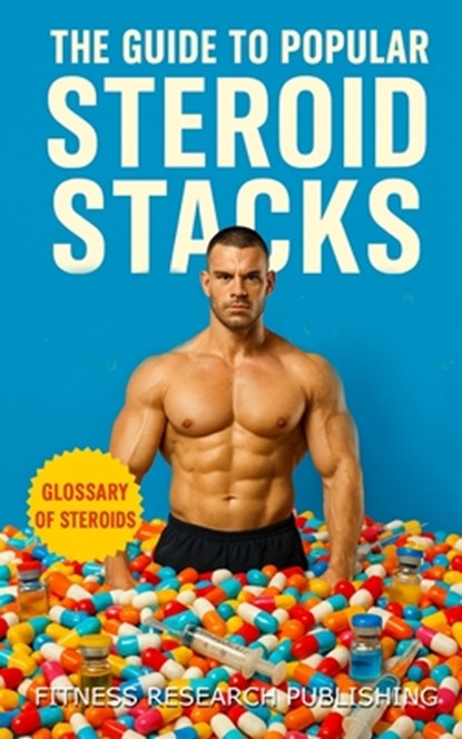 The Guide to Popular Steroid Stacks: How Bodybuilders Really Build Mass, Cut Fat, and Push Limits with Performance Drugs: A Guide to the Common Perfor, Fitness Research Publishing - Paperback - 9798290040196
