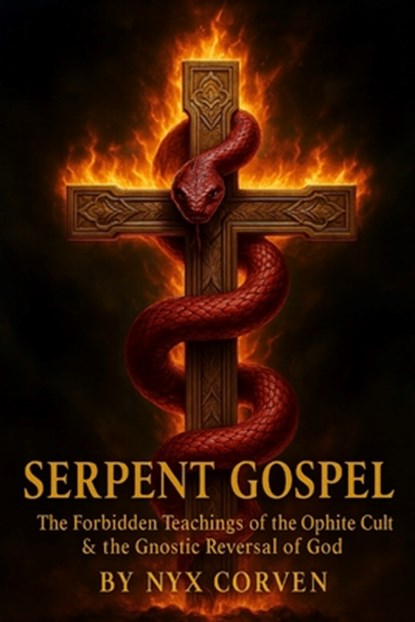 Serpent Gospel: The Forbidden Teachings of the Ophite Cult & the Gnostic Reversal of God, Nyx Corven - Paperback - 9798290113906