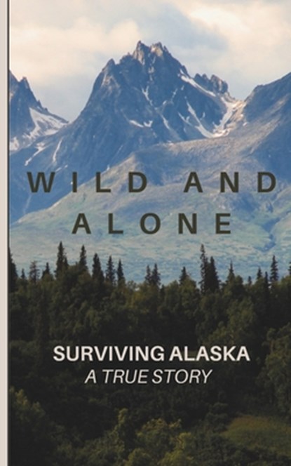Wild and Alone; Surviving Alaska: A True Hunter Survival Story, Jodi Smith - Paperback - 9798290230122