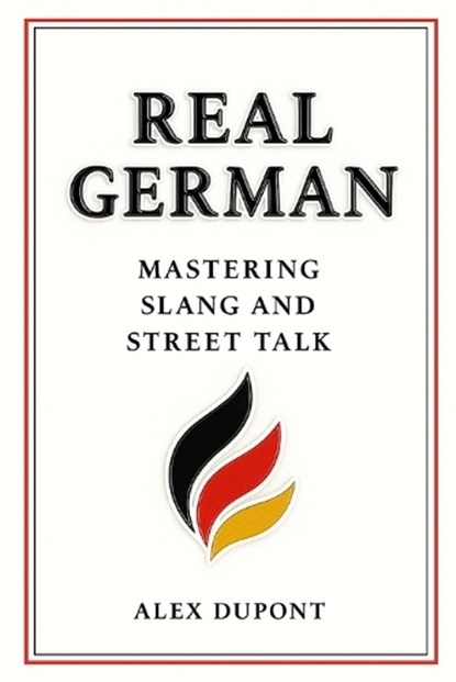 Real German - Mastering Slang and Street Talk, Alex DuPont - Paperback - 9798290335575
