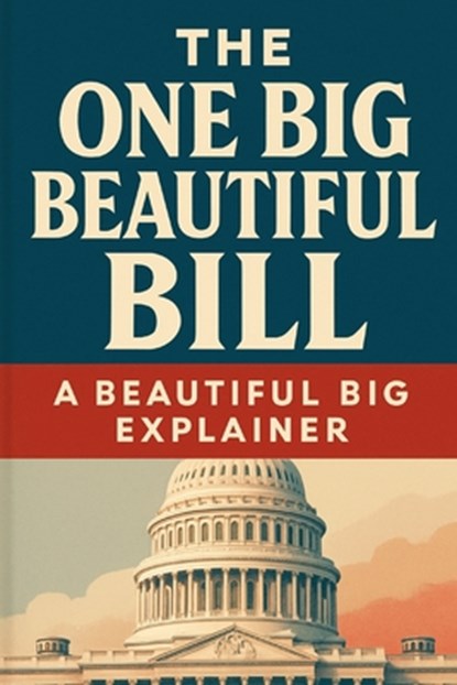 The One Big Beautiful Bill: A Beautiful Big Explainer, Gene Haley - Paperback - 9798290844886