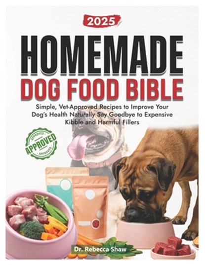 Homemade dog food bible: Simple, vet approved recipes to improve your dog's health naturally. Say goodbye to expensive kibble and harmful fillers, Rebecca Shaw - Paperback - 9798290846699