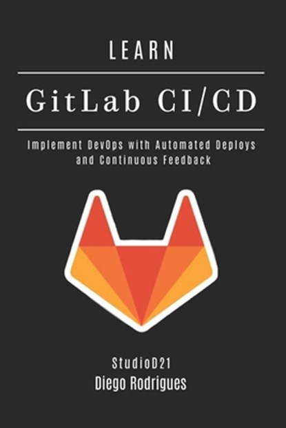 LEARN GitLab CI/CD: Implement DevOps with Automated Deploys and Continuous Feedback, Studiod21 Smart Tech Content - Paperback - 9798291088579