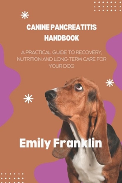 Canine Pancreatitis Handbook: A Practical Guide to Recovery, Nutrition and Long-term Care for your Dog, Emily Franklin - Paperback - 9798291100011