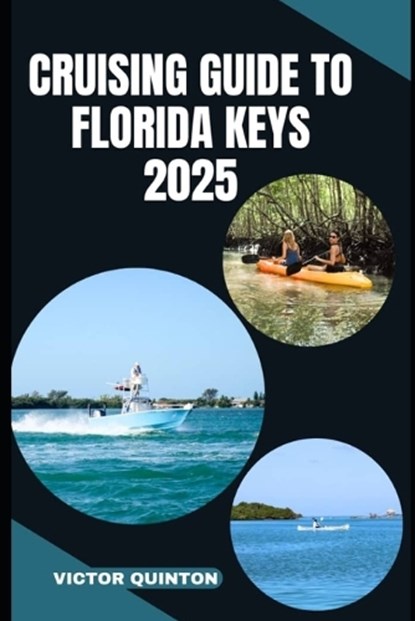 Cruising Guide to Florida Keys 2025: Charting Coastal Dreams and Hidden Anchorages from Key Largo to Key West, Victor Quinton - Paperback - 9798291110508