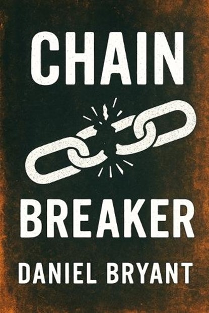 Chain Breaker, Daniel Bryant - Paperback - 9798291279885