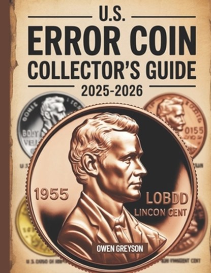 U.S. Error Coin Collector's Guide 2025-2026: Proven Techniques to Identify, Authenticate, and Profit from Rare Mint Mistakes, Owen Greyson - Paperback - 9798291486597