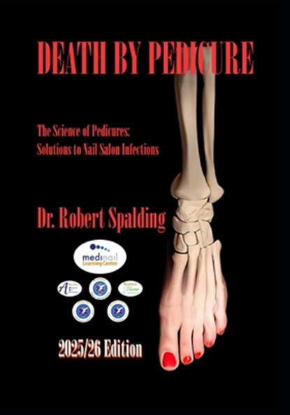 Death By Pedicure - 2025/26 Edition: The Science of Pedicures: Solutions to Nail Salon Infections, Robert Spalding - Paperback - 9798291694923