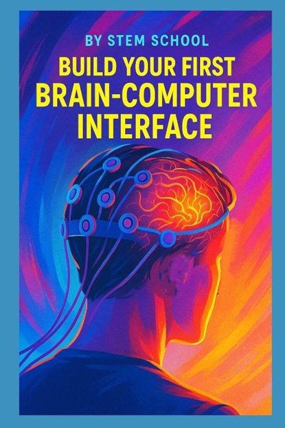 School, S: Build Your First Brain-Computer Interface, Stem School - Paperback - 9798291795101