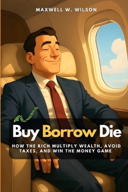 Buy Borrow Die: How the Rich Multiply Wealth, Avoid Taxes, and Win the Money Game, Eli Monroe - Paperback - 9798291806685